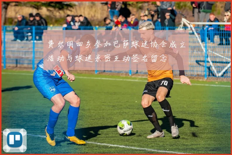 费尔明回乡参加巴萨球迷协会成立活动与球迷亲密互动签名留念